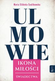 Okładka książki Ulmowie, Ikona Miłości, Świadectwa