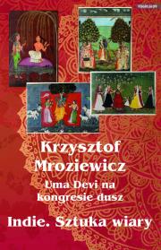 Uma Devi na kongresie dusz. Indie. Sztuka wiary. Autor: Krzysztof Mroziewicz. Dadada.pl Okładka książki Uma Devi na kongresie dusz. Indie. Sztuka wiary