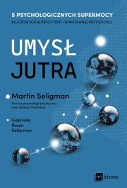 Umysł jutra 5 psychologicznych supermocy kluczowych w pracy – dziś i w niepewnej przyszłości. Autor: Rosen Kellerman Gabriella, Seligman Martin. Dadada.pl Okładka książki Umysł jutra 5 psychologicznych supermocy kluczowych w pracy – dziś i w niepewnej przyszłości