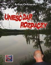 Unieść dar rozpaczy. Autor: Artur Orłowski. Dadada.pl Okładka książki Unieść dar rozpaczy