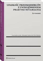 Upadłość przedsiębiorców z uwzględnieniem praktyki notarialnej. Ze wzorami. Autor: Anna Ludwiczyńska, Machowska Aleksandra, Skibiński Piotr. Dadada.pl Okładka książki Upadłość przedsiębiorców z uwzględnieniem praktyki notarialnej. Ze wzorami