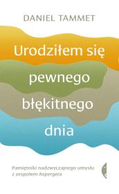 Urodziłem się pewnego błękitnego dnia. Pamiętniki nadzwyczajnego umysłu z zespołem Aspergera wyd. 3. Autor: Małgorzata Mysiorska. Dadada.pl Okładka książki Urodziłem się pewnego błękitnego dnia. Pamiętniki nadzwyczajnego umysłu z zespołem Aspergera wyd. 3
