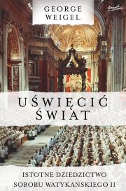 Uświęcić świat. Istotne dziedzictwo Soboru Watykańskiego II. Autor: George Weigel. Dadada.pl Okładka książki Uświęcić świat. Istotne dziedzictwo Soboru Watykańskiego II
