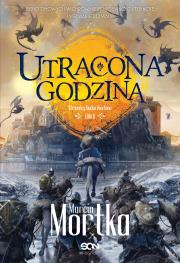 Utracona godzina T.2 Straceńcy Madsa Voortena. Autor: Mortka Marcin. Dadada.pl Okładka książki Utracona godzina T.2 Straceńcy Madsa Voortena