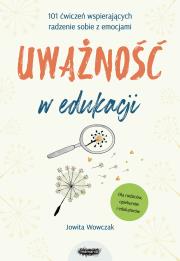 Uważność w edukacji. 101 ćwiczeń wspierających radzenie sobie z emocjami. Autor: Jowita Wowczak. Dadada.pl Okładka książki Uważność w edukacji. 101 ćwiczeń wspierających radzenie sobie z emocjami