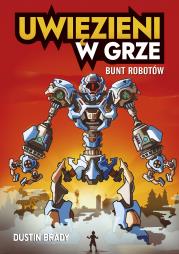 Uwięzieni w grze. Bunt robotów. Autor: Dustin Brady. Dadada.pl Okładka książki Uwięzieni w grze. Bunt robotów