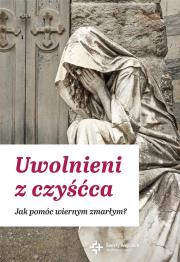 Okładka książki Uwolnieni z czyśćca. Jak pomóc wiernym zmarłym