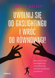 Okładka książki Uwolnij się od gaslightingu i wróć do równowagi! Jak rozpoznać manipulację i uwolnić się od emocjonalnej przemocy
