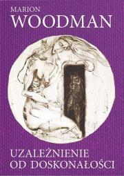 Uzależnienie od doskonałosci. Autor: Marion Woodman. Dadada.pl Okładka książki Uzależnienie od doskonałosci