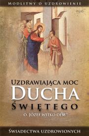 Uzdrawiająca moc Ducha Świętego wyd. 3. Autor: Witko Józef. Dadada.pl Okładka książki Uzdrawiająca moc Ducha Świętego wyd. 3