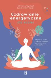 Uzdrawianie energetyczne dla kobiet. Autor: Keith Sherwood, Sabine Wittmann. Dadada.pl Okładka książki Uzdrawianie energetyczne dla kobiet