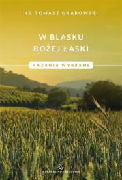 W blasku Bożej łaski. Kazania wybrane. Autor: Grabowski Tomasz. Dadada.pl Okładka książki W blasku Bożej łaski. Kazania wybrane
