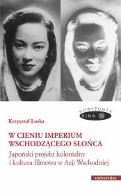 Okładka książki W cieniu Imperium Wschodzącego Słońca. Japoński projekt kolonialny i kultura filmowa w Azji Wschodni