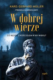 W dobrej wierze. Co będzie z Kościołem w XXI wieku?. Autor: Gerhard Müller, Franca Giansoldati. Dadada.pl Okładka książki W dobrej wierze. Co będzie z Kościołem w XXI wieku?