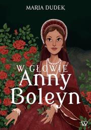 W głowie Anny Boleyn. Autor: Dudek Maria. Dadada.pl Okładka książki W głowie Anny Boleyn