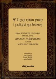W kręgu rynku pracy i polityki społecznej. Księga jubileuszowa dedykowana profesorowi Zenonowi Wiśni. Autor: (red.) Kamil Zawadzki, Wojdyło Monika, Sudolska Agata. Dadada.pl Okładka książki W kręgu rynku pracy i polityki społecznej. Księga jubileuszowa dedykowana profesorowi Zenonowi Wiśni