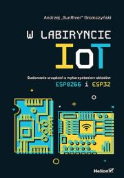 Okładka książki W labiryncie IoT. Budowanie urządzeń z wykorzystaniem układów ESP8266 i ESP32