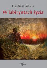 W labiryntach życia. Autor: Klaudiusz Kobiela. Dadada.pl Okładka książki W labiryntach życia