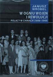 W ogniu wojen i rewolucji. Polacy w Chinach 1898... Autor: Wróbel Janusz. Dadada.pl Okładka książki W ogniu wojen i rewolucji. Polacy w Chinach 1898..