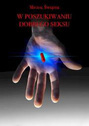 W poszukiwaniu dobrego seksu wyd. 2. Autor: Świątek Dariusz. Dadada.pl Okładka książki W poszukiwaniu dobrego seksu wyd. 2