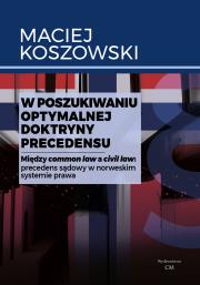 W poszukiwaniu optymalnej doktryny precedensu. Między common law a civil law: precedens sądowy w norweskim systemie prawa. Autor: Maciej Koszowski. Dadada.pl Okładka książki W poszukiwaniu optymalnej doktryny precedensu. Między common law a civil law: precedens sądowy w norweskim systemie prawa