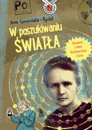 W poszukiwaniu światła. Opowieść o Marii Skłodowskiej-Curie. Autor: Czerwińska-Rydel Anna. Dadada.pl Okładka książki W poszukiwaniu światła. Opowieść o Marii Skłodowskiej-Curie