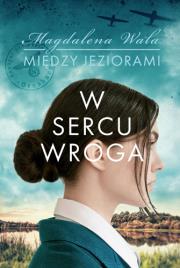 W sercu wroga Między jeziorami Tom 1. Autor: Walas Magdalena. Dadada.pl Okładka książki W sercu wroga Między jeziorami Tom 1
