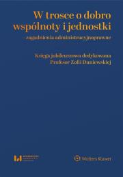 Okładka książki W trosce o dobro wspólnoty i jednostki – zagadnienia administracyjnoprawne