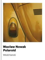 Wacław Nowak. Polaroid. Autor: Witold Kanicki. Dadada.pl Okładka książki Wacław Nowak. Polaroid