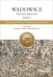 Okładka książki Wadowice. Dzieje miasta T.1 Pod rządami książąt...