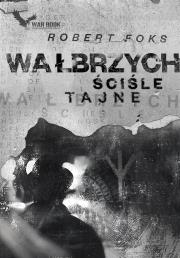Wałbrzych. Ściśle tajne. Autor: Foks Robert. Dadada.pl Okładka książki Wałbrzych. Ściśle tajne