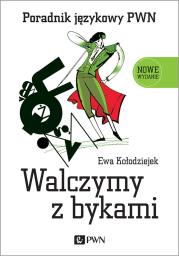 Walczymy z bykami. Poradnik językowy PWN wyd. 2023. Autor: Kołodziejek Ewa. Dadada.pl Okładka książki Walczymy z bykami. Poradnik językowy PWN wyd. 2023
