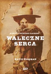 Waleczne serca. Kobiety Dzikiego Zachodu. Autor: Katie Hickman. Dadada.pl Okładka książki Waleczne serca. Kobiety Dzikiego Zachodu