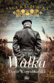 Walka. Saga kaszubska. Tom 4. Autor: Kaszubowska Daria. Dadada.pl Okładka książki Walka. Saga kaszubska. Tom 4