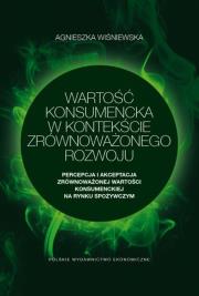 Wartość konsumencka w kontekście zrównoważonego rozwoju. Percepcja i akceptacja zrównoważonej wartości konsumenckiej na rynku spożywczym. Autor: Wiśniewska Agnieszka. Dadada.pl Okładka książki Wartość konsumencka w kontekście zrównoważonego rozwoju. Percepcja i akceptacja zrównoważonej wartości konsumenckiej na rynku spożywczym