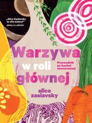 Warzywa w roli głównej Przewodnik po kuchni nowoczesnej. Autor: Zaslavsky Alice. Dadada.pl Okładka książki Warzywa w roli głównej Przewodnik po kuchni nowoczesnej