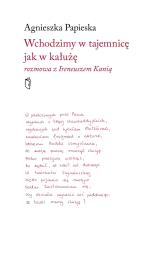 Okładka książki Wchodzimy w tajemnicę jak w kałużę. Rozmowa z Ireneuszem Kanią