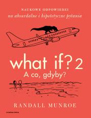 Okładka książki What If? 2. A co gdyby? Naukowe odpowiedzi na absurdalne i hipotetyczne pytania
