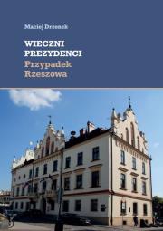Wieczni prezydenci Przypadek Rzeszowa. Autor: Drzonek Maciej. Dadada.pl Okładka książki Wieczni prezydenci Przypadek Rzeszowa