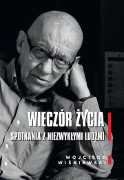 Wieczór życia. Spotkania z niezwykłymi ludźmi. Autor: Wiśniewski Wojciech. Dadada.pl Okładka książki Wieczór życia. Spotkania z niezwykłymi ludźmi