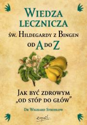 Wiedza lecznicza św. Hildegardy z Bingen od A do Z. Autor: Wighard Strehlow. Dadada.pl Okładka książki Wiedza lecznicza św. Hildegardy z Bingen od A do Z