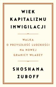 Okładka książki Wiek kapitalizmu inwigilacji. Walka o przyszłość ludzkości na nowej granicy władzy
