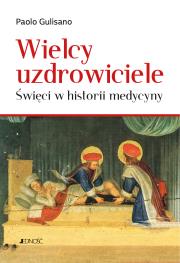 Wielcy uzdrowiciele. Święci w historii medycyny. Autor: Paolo Gulisano, Stopa Krzysztof. Dadada.pl Okładka książki Wielcy uzdrowiciele. Święci w historii medycyny