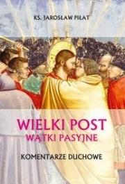 Wielki Post. Wątki pasyjne. Komentarze duchowe. Autor: Piłat Jarosław. Dadada.pl Okładka książki Wielki Post. Wątki pasyjne. Komentarze duchowe