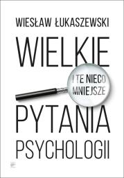 Wielkie i te nieco mniejsze pytania psychologii. Autor: Wiesław Łukaszewski. Dadada.pl Okładka książki Wielkie i te nieco mniejsze pytania psychologii