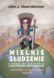 Wielkie złudzenie. Liberalne marzenia a rzeczywistość międzynarodowa wyd. 2. Autor: Mearsheimer John J.. Dadada.pl Okładka książki Wielkie złudzenie. Liberalne marzenia a rzeczywistość międzynarodowa wyd. 2