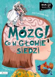 Wiem i ja. Mózg! Co w głowie siedzi. Autor: Czerwińska-Rydel Anna. Dadada.pl Okładka książki Wiem i ja. Mózg! Co w głowie siedzi