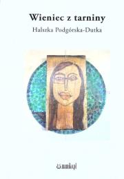 Wieniec z tarniny. Autor: Podgórska-Dutka Halszka. Dadada.pl Okładka książki Wieniec z tarniny