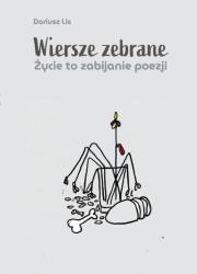 Okładka książki Wiersze zebrane. Życie to zabijanie poezji