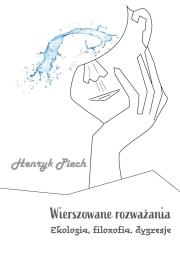 Wierszowane rozważania. Ekologia, filozofia.... Autor: Henryk Piech. Dadada.pl Okładka książki Wierszowane rozważania. Ekologia, filozofia...